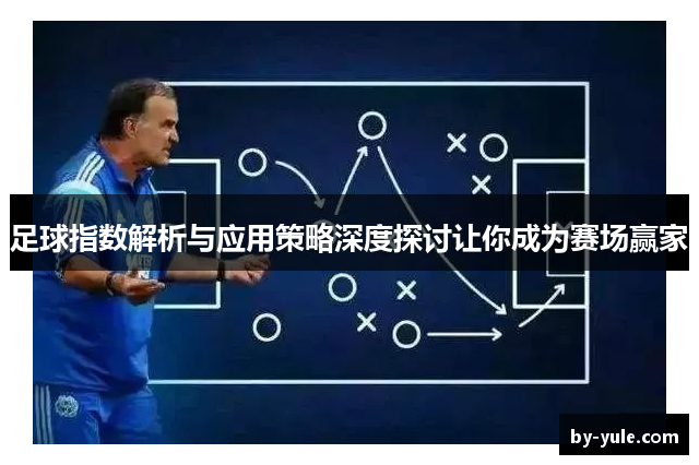 足球指数解析与应用策略深度探讨让你成为赛场赢家